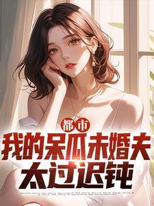 都市我的呆瓜未婚夫太过迟钝