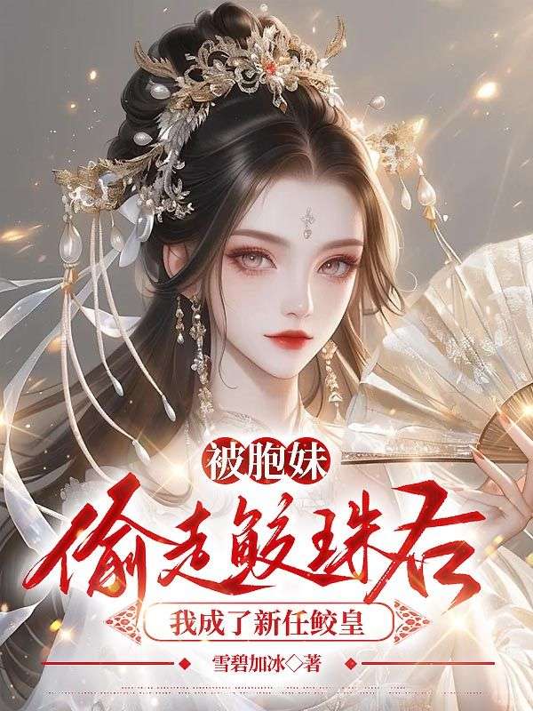 被胞妹偷走鲛珠后，我成了新任鲛皇